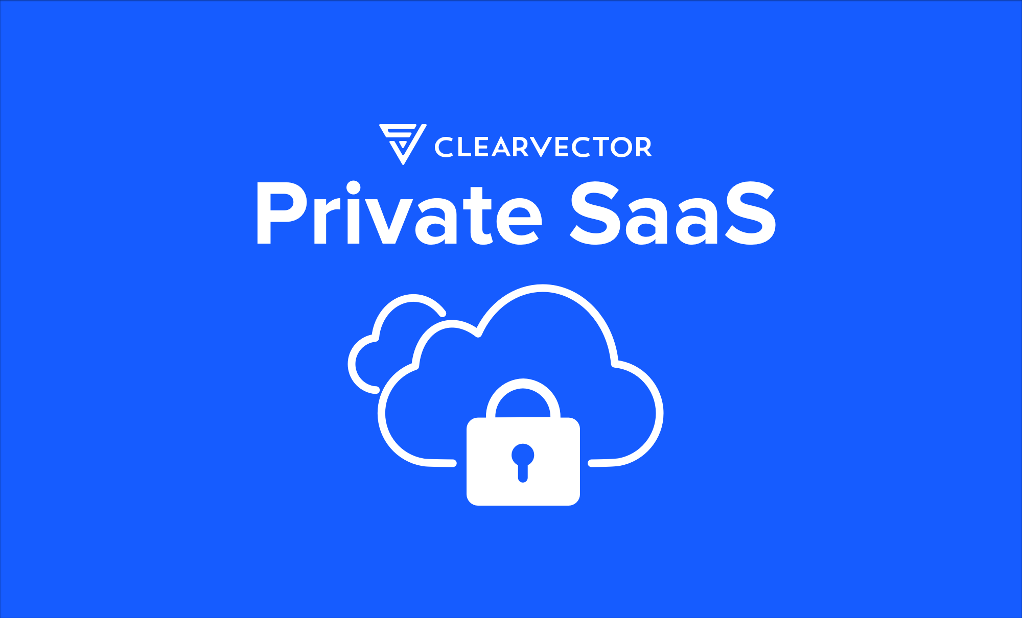 Introducing ClearVector Private SaaS: Security on Your Terms